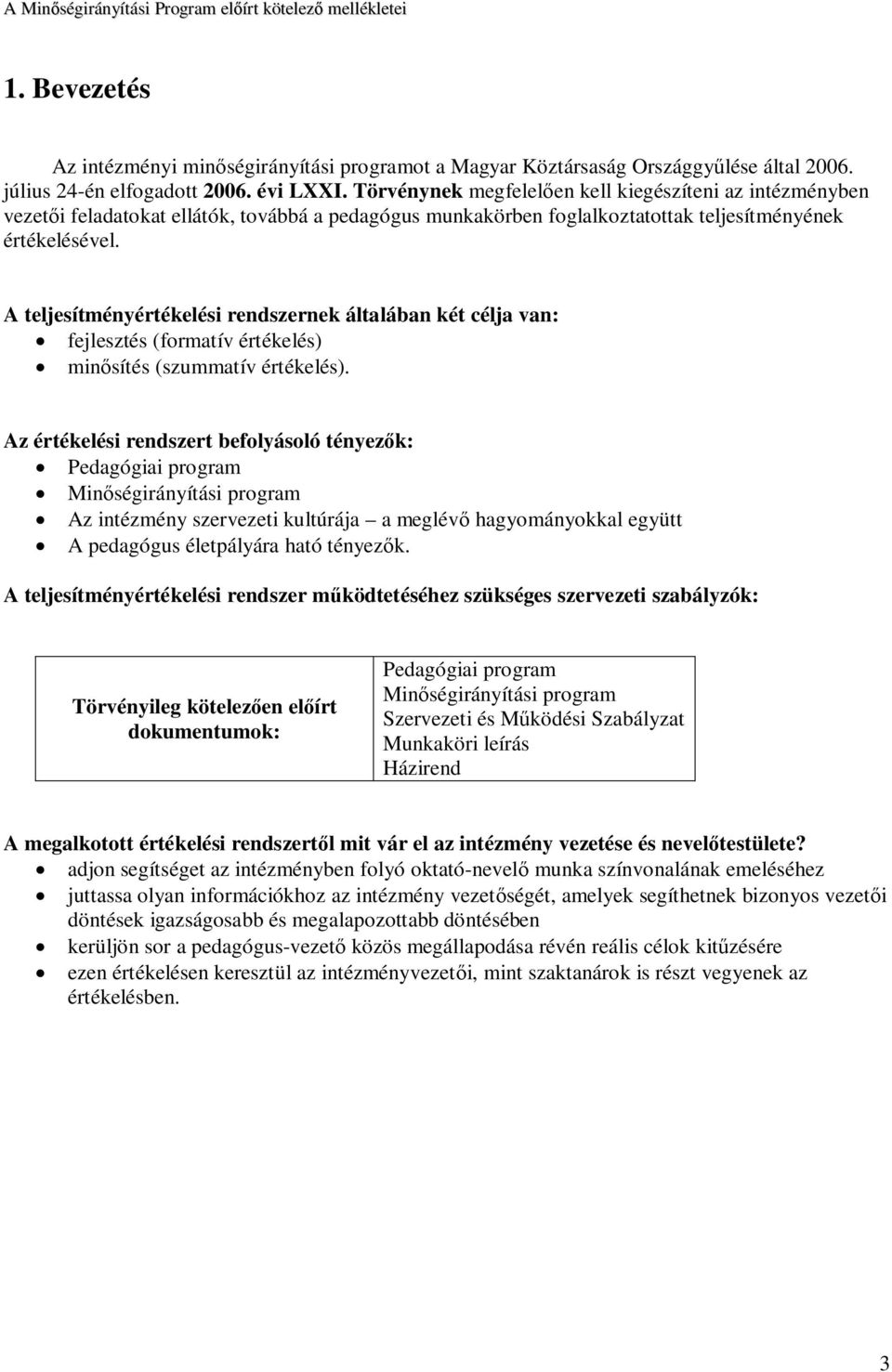 A teljesítményértékelési rendszernek általában két célja van: fejlesztés (formatív értékelés) minősítés (szummatív értékelés).