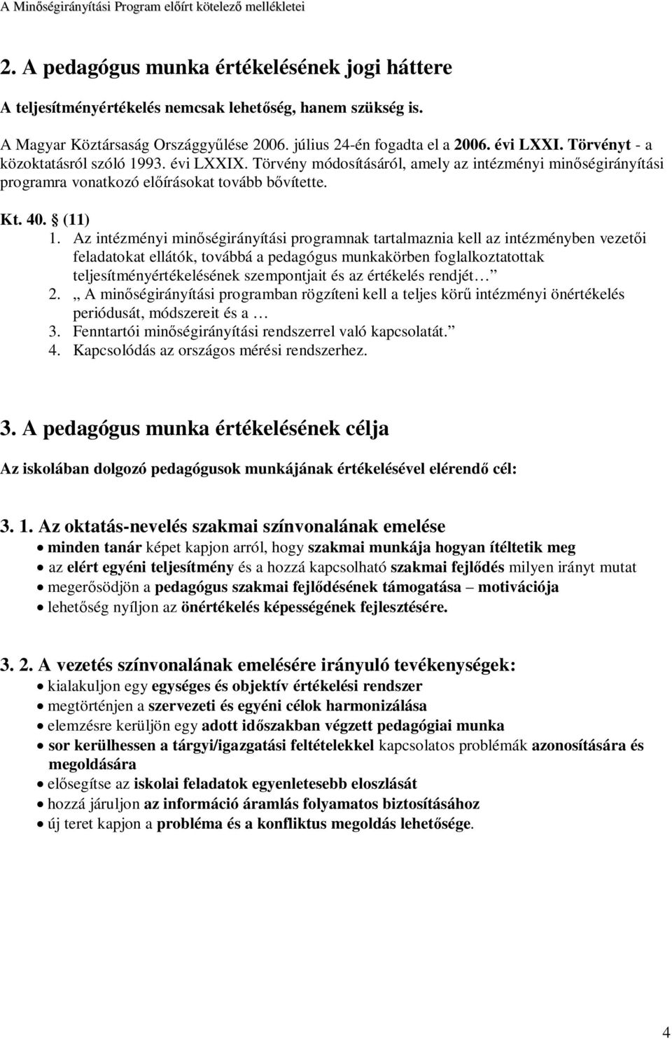 Törvény módosításáról, amely az intézményi minőségirányítási programra vonatkozó előírásokat tovább bővítette. Kt. 40. (11) 1.