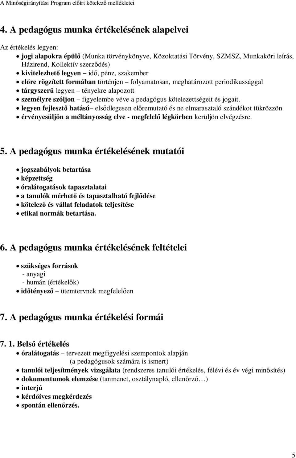 legyen idő, pénz, szakember előre rögzített formában történjen folyamatosan, meghatározott periodikussággal tárgyszerű legyen tényekre alapozott személyre szóljon figyelembe véve a pedagógus