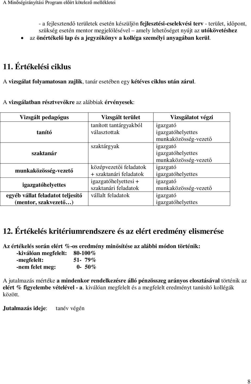 Értékelési ciklus A vizsgálat folyamatosan zajlik, tanár esetében egy kétéves ciklus után zárul.