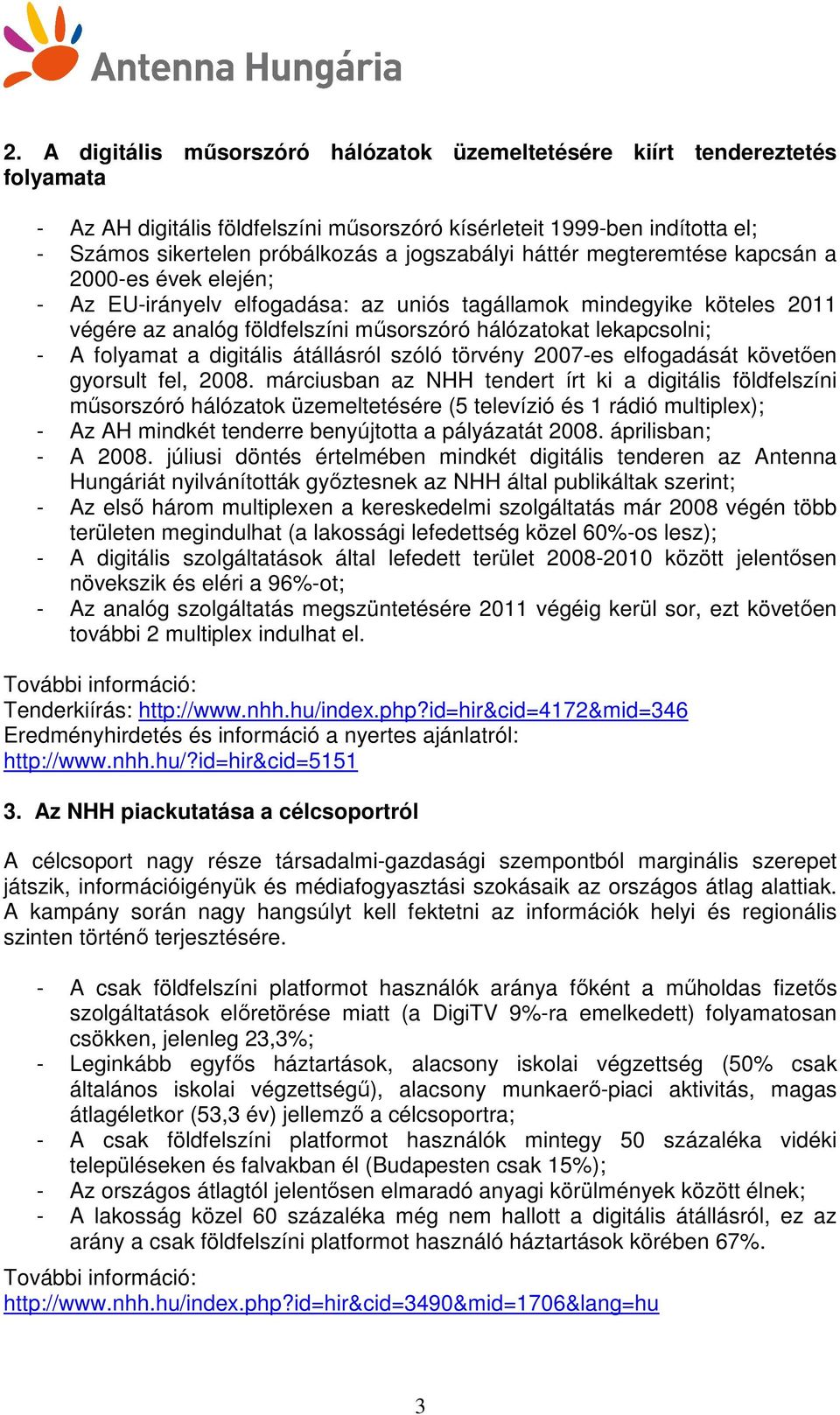 lekapcsolni; - A folyamat a digitális átállásról szóló törvény 2007-es elfogadását követıen gyorsult fel, 2008.