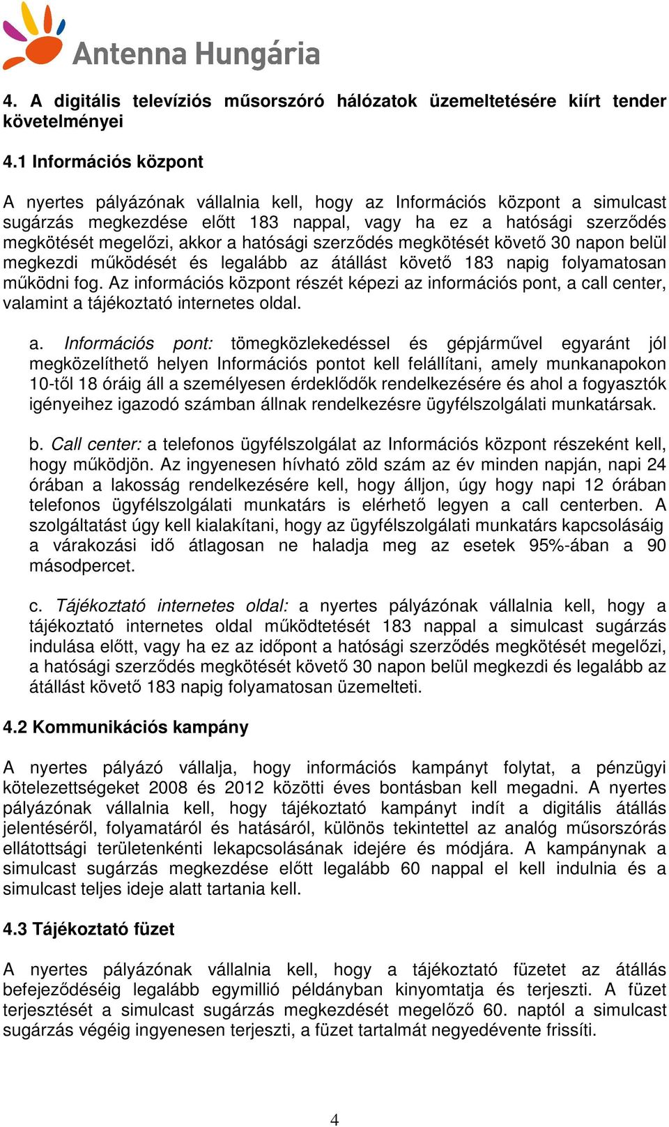 hatósági szerzıdés megkötését követı 30 napon belül megkezdi mőködését és legalább az átállást követı 183 napig folyamatosan mőködni fog.