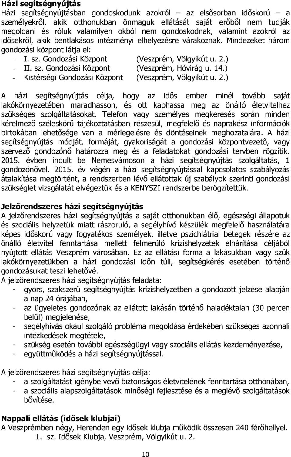 ) - II. sz. Gondozási Központ (Veszprém, Hóvirág u. 14.) - Kistérségi Gondozási Központ (Veszprém, Völgyikút u. 2.