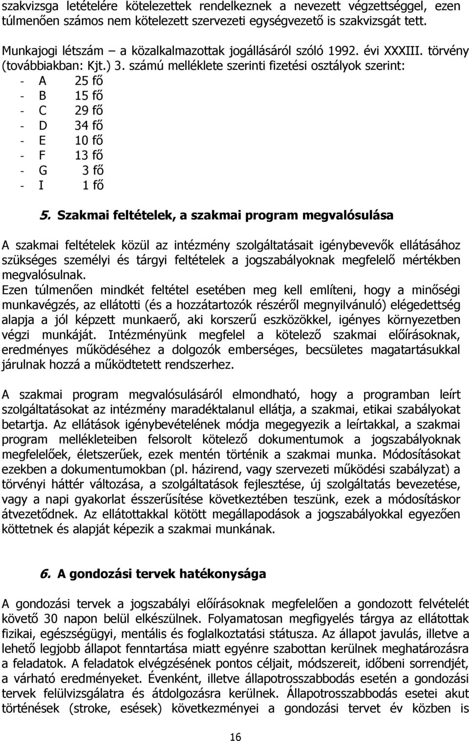 számú melléklete szerinti fizetési osztályok szerint: - A 25 fő - B 15 fő - C 29 fő - D 34 fő - E 10 fő - F 13 fő - G 3 fő - I 1 fő 5.