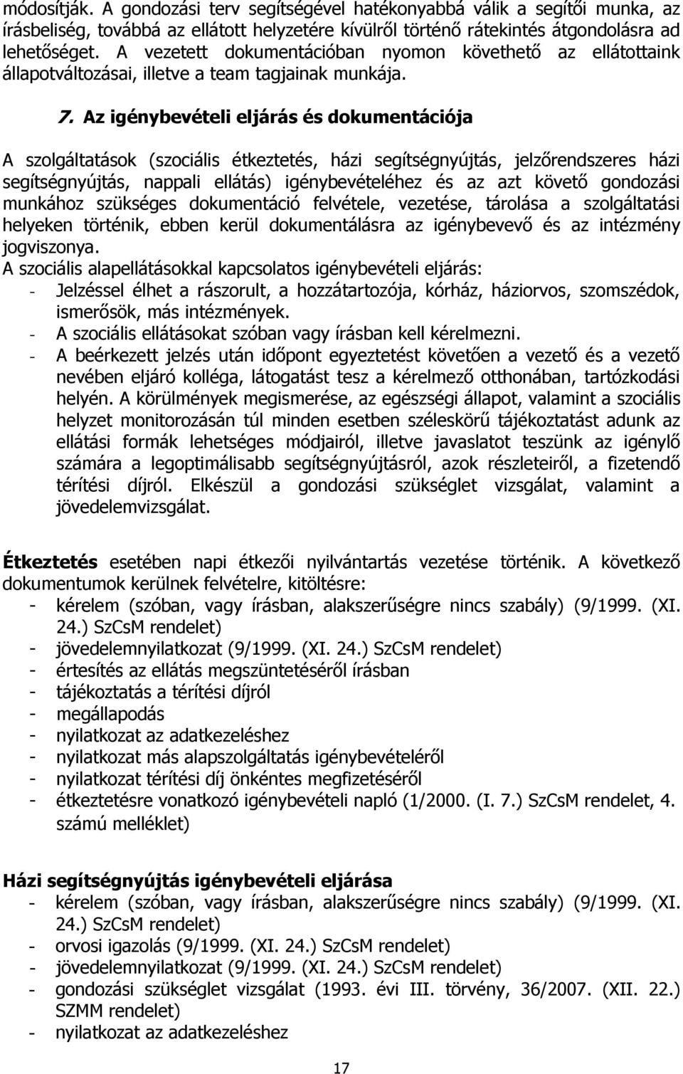 Az igénybevételi eljárás és dokumentációja A szolgáltatások (szociális étkeztetés, házi segítségnyújtás, jelzőrendszeres házi segítségnyújtás, nappali ellátás) igénybevételéhez és az azt követő