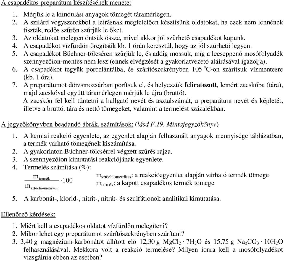 Az oldatokat melegen öntsük össze, mivel akkor jól szűrhető csapadékot kapunk. 4. A csapadékot vízfürdőn öregítsük kb. 1 órán keresztül, hogy az jól szűrhető legyen. 5.