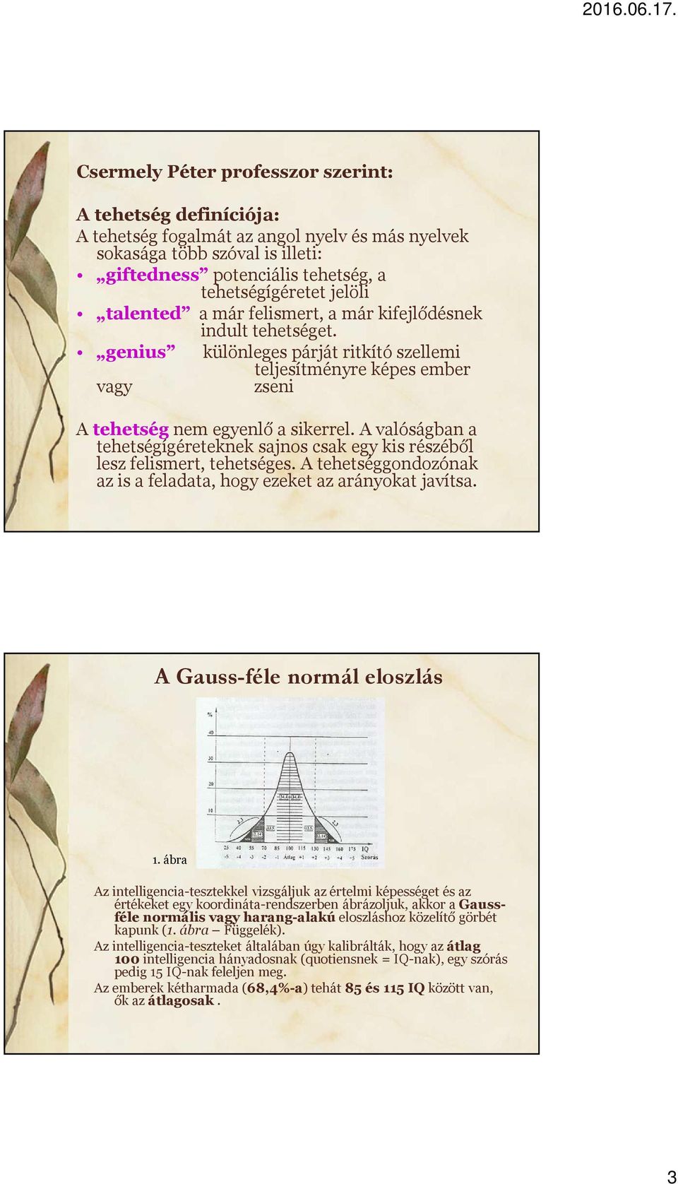 A valóságban a tehetségígéreteknek sajnos csak egy kis részéből lesz felismert, tehetséges. A tehetséggondozónak az is a feladata, hogy ezeket az arányokat javítsa. A Gauss-féle normál eloszlás 1.