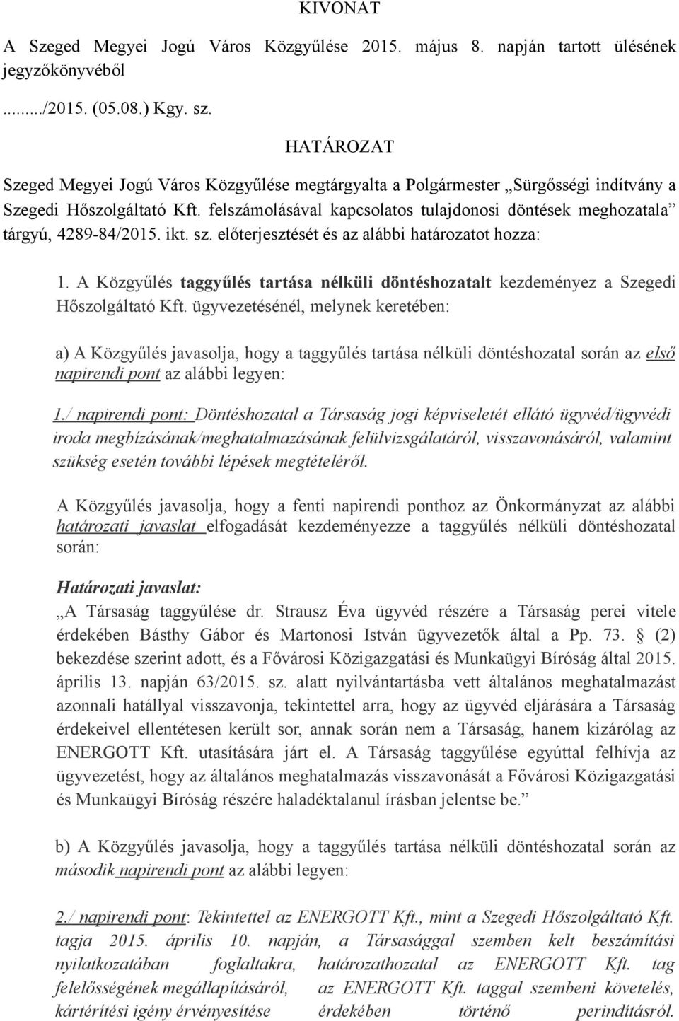 felszámolásával kapcsolatos tulajdonosi döntések meghozatala tárgyú, 4289-84/2015. ikt. sz. előterjesztését és az alábbi határozatot hozza: 1.