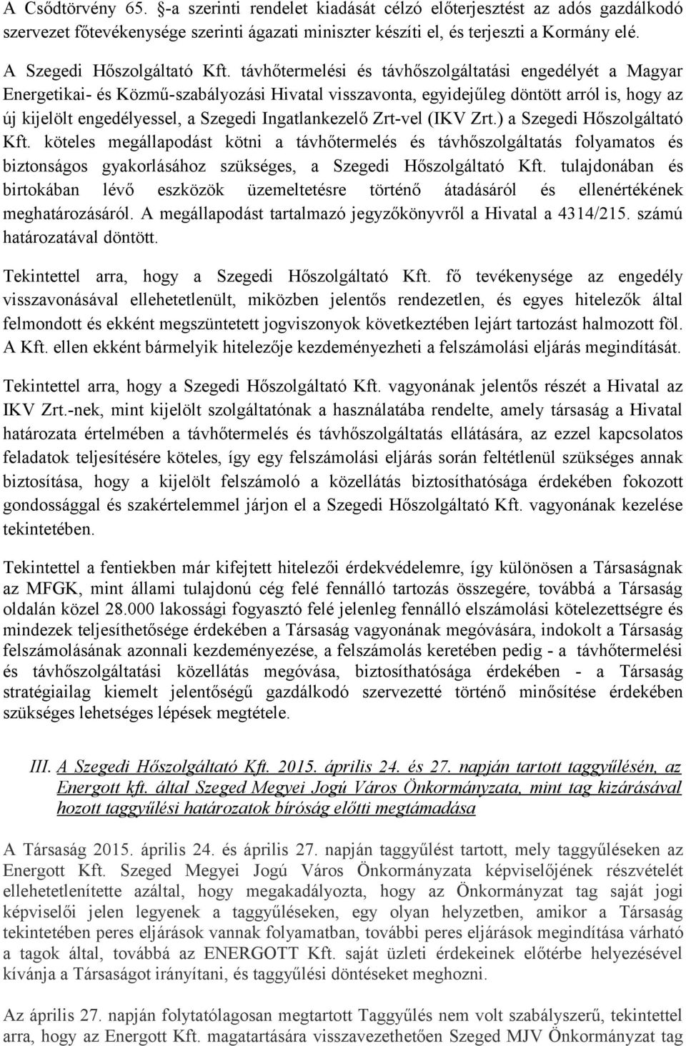 távhőtermelési és távhőszolgáltatási engedélyét a Magyar Energetikai- és Közmű-szabályozási Hivatal visszavonta, egyidejűleg döntött arról is, hogy az új kijelölt engedélyessel, a Szegedi