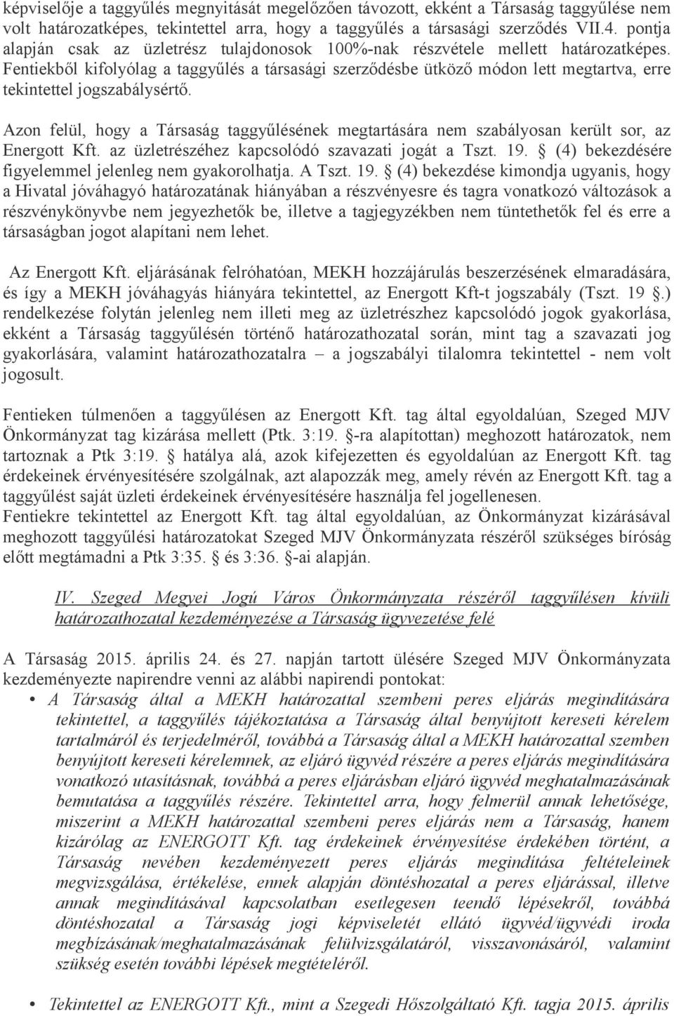 Fentiekből kifolyólag a taggyűlés a társasági szerződésbe ütköző módon lett megtartva, erre tekintettel jogszabálysértő.