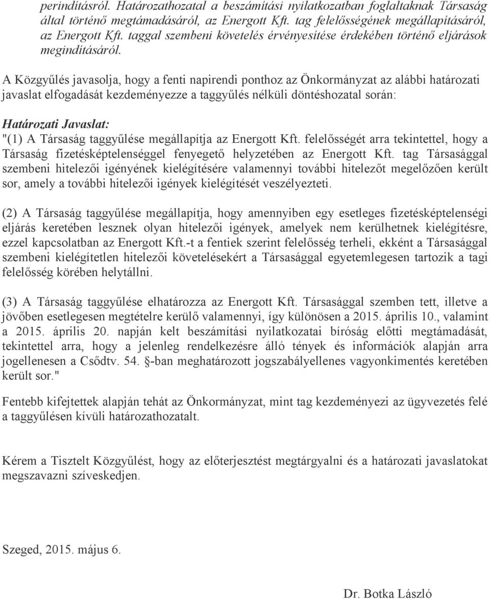 A Közgyűlés javasolja, hogy a fenti napirendi ponthoz az Önkormányzat az alábbi határozati javaslat elfogadását kezdeményezze a taggyűlés nélküli döntéshozatal során: Határozati Javaslat: "(1) A