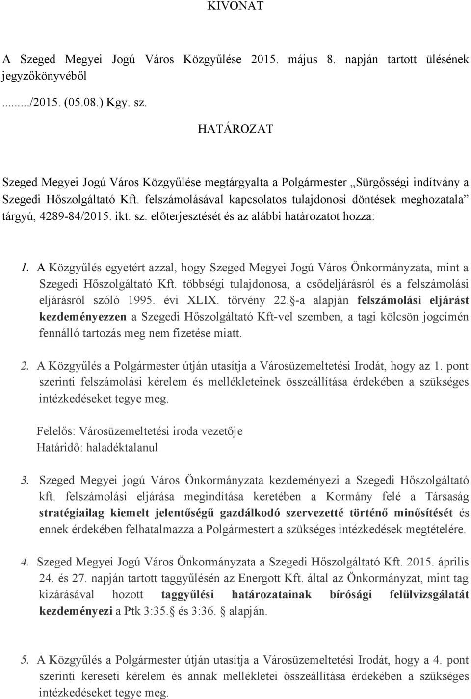 felszámolásával kapcsolatos tulajdonosi döntések meghozatala tárgyú, 4289-84/2015. ikt. sz. előterjesztését és az alábbi határozatot hozza: 1.