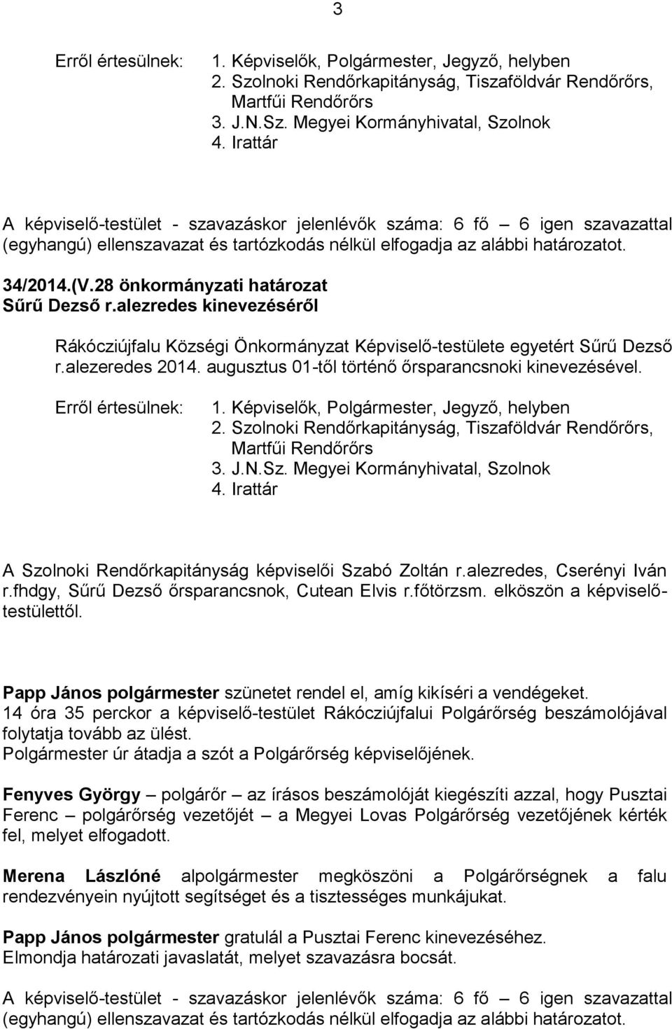 augusztus 01-től történő őrsparancsnoki kinevezésével. 1. Képviselők, Polgármester, Jegyző, helyben 2. Szolnoki Rendőrkapitányság, Tiszaföldvár Rendőrőrs, Martfűi Rendőrőrs 3. J.N.Sz. Megyei Kormányhivatal, Szolnok 4.