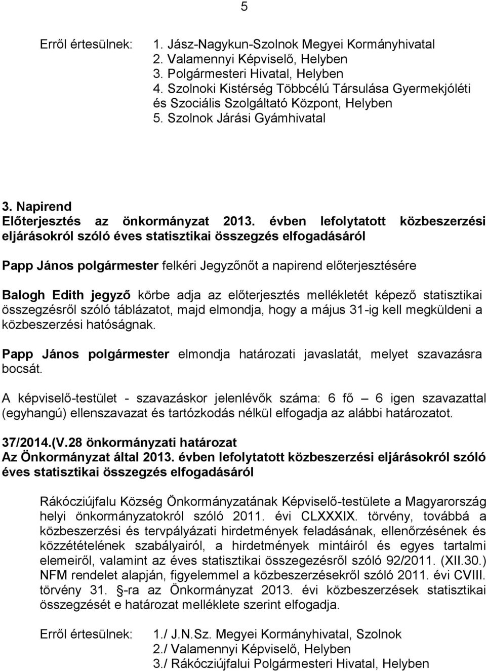 évben lefolytatott közbeszerzési eljárásokról szóló éves statisztikai összegzés elfogadásáról Papp János polgármester felkéri Jegyzőnőt a napirend előterjesztésére Balogh Edith jegyző körbe adja az