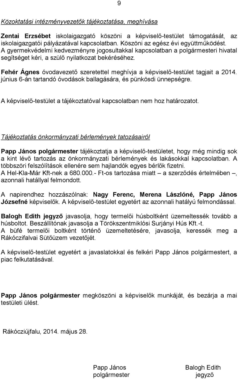 Fehér Ágnes óvodavezető szeretettel meghívja a képviselő-testület tagjait a 2014. június 6-án tartandó óvodások ballagására, és pünkösdi ünnepségre.