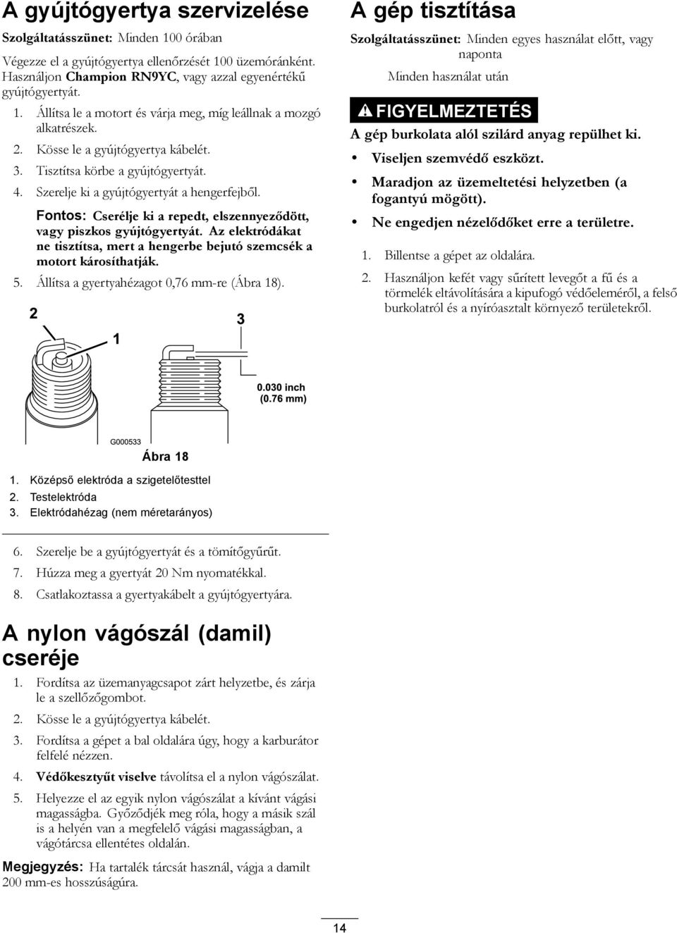 Az elektródákat ne tisztítsa, mert a hengerbe bejutó szemcsék a motort károsíthatják. 5. Állítsa a gyertyahézagot 0,76 mm-re (Ábra 18).