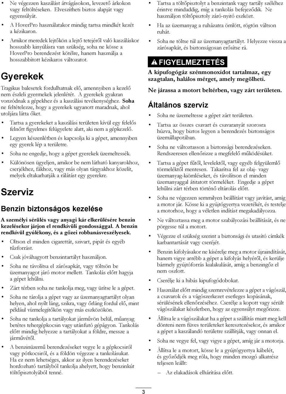 Gyerekek Tragikus balesetek fordulhatnak elő, amennyiben a kezelő nem észleli gyermekek jelenlétét. A gyerekek gyakran vonzódnak a gépekhez és a kaszálási tevékenységhez.