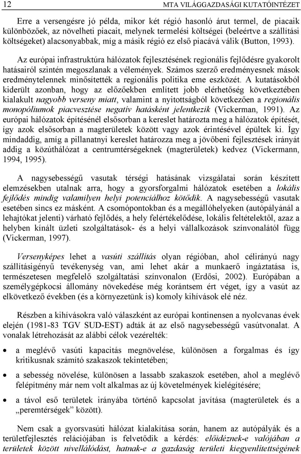 Az európai infrastruktúra hálózatok fejlesztésének regionális fejlődésre gyakorolt hatásairól szintén megoszlanak a vélemények.