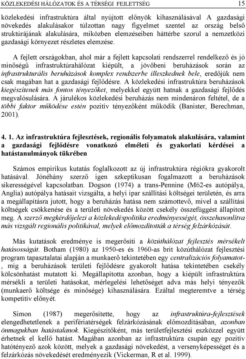 A fejlett országokban, ahol már a fejlett kapcsolati rendszerrel rendelkező és jó minőségű infrastruktúrahálózat kiépült, a jövőbeni beruházások során az infrastrukturális beruházások komplex