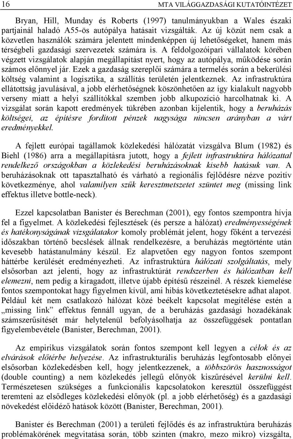 A feldolgozóipari vállalatok körében végzett vizsgálatok alapján megállapítást nyert, hogy az autópálya, működése során számos előnnyel jár.