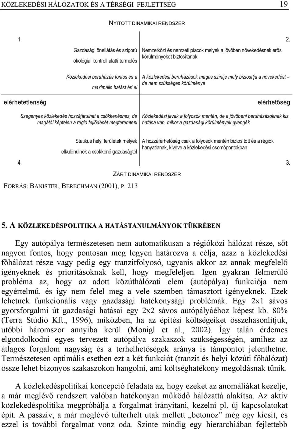 körülményeket biztosítanak A közlekedési beruházások magas szintje mely biztosítja a növekedést de nem szükséges körülménye elérhetetlenség elérhetőség Szegényes közlekedés hozzájárulhat a