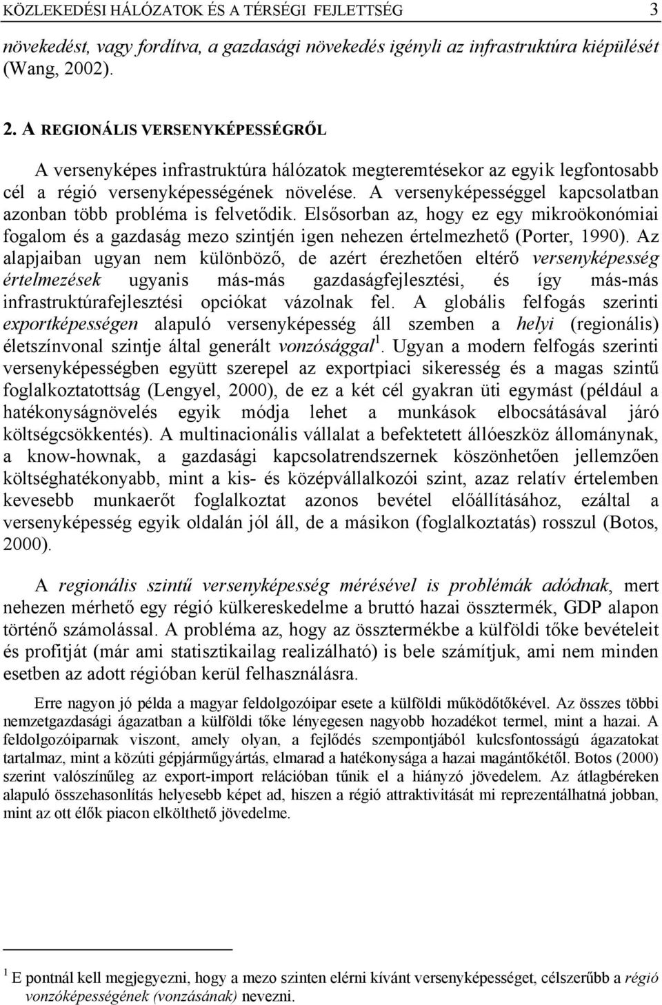 A versenyképességgel kapcsolatban azonban több probléma is felvetődik. Elsősorban az, hogy ez egy mikroökonómiai fogalom és a gazdaság mezo szintjén igen nehezen értelmezhető (Porter, 1990).