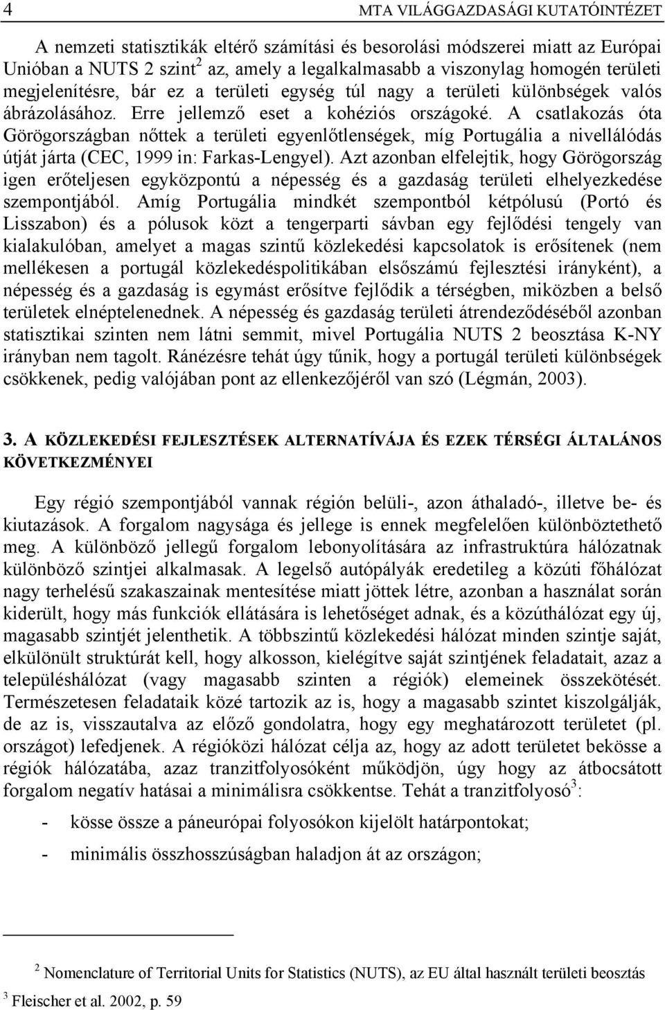 A csatlakozás óta Görögországban nőttek a területi egyenlőtlenségek, míg Portugália a nivellálódás útját járta (CEC, 1999 in: Farkas-Lengyel).