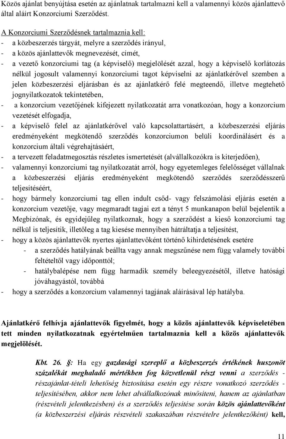 azzal, hogy a képviselő korlátozás nélkül jogosult valamennyi konzorciumi tagot képviselni az ajánlatkérővel szemben a jelen közbeszerzési eljárásban és az ajánlatkérő felé megteendő, illetve