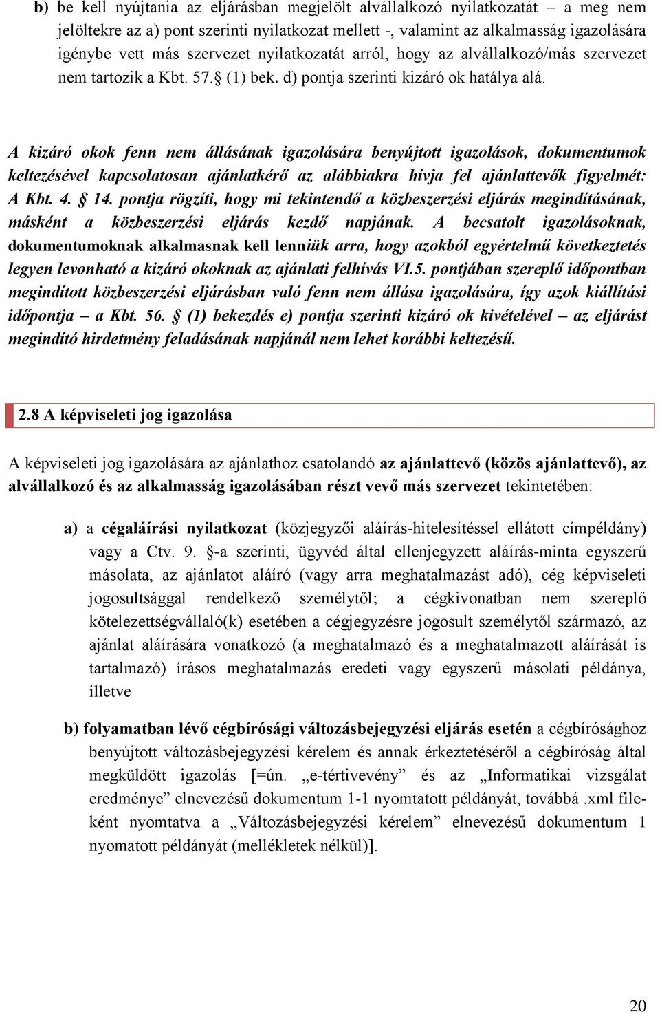 A kizáró okok fenn nem állásának igazolására benyújtott igazolások, dokumentumok keltezésével kapcsolatosan ajánlatkérő az alábbiakra hívja fel ajánlattevők figyelmét: A Kbt. 4. 14.