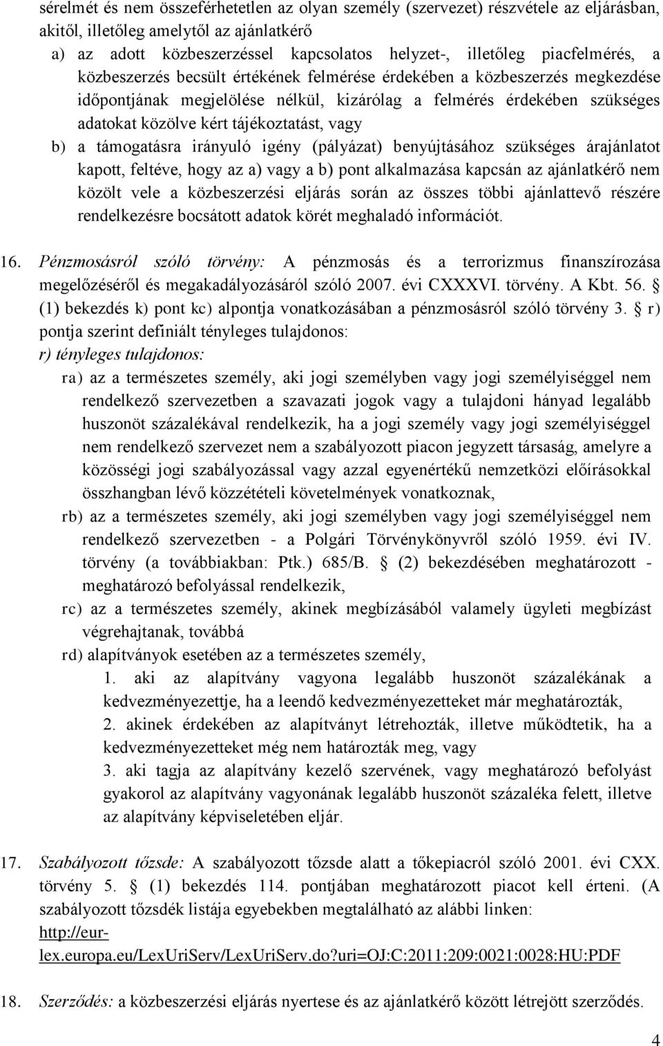 tájékoztatást, vagy b) a támogatásra irányuló igény (pályázat) benyújtásához szükséges árajánlatot kapott, feltéve, hogy az a) vagy a b) pont alkalmazása kapcsán az ajánlatkérő nem közölt vele a