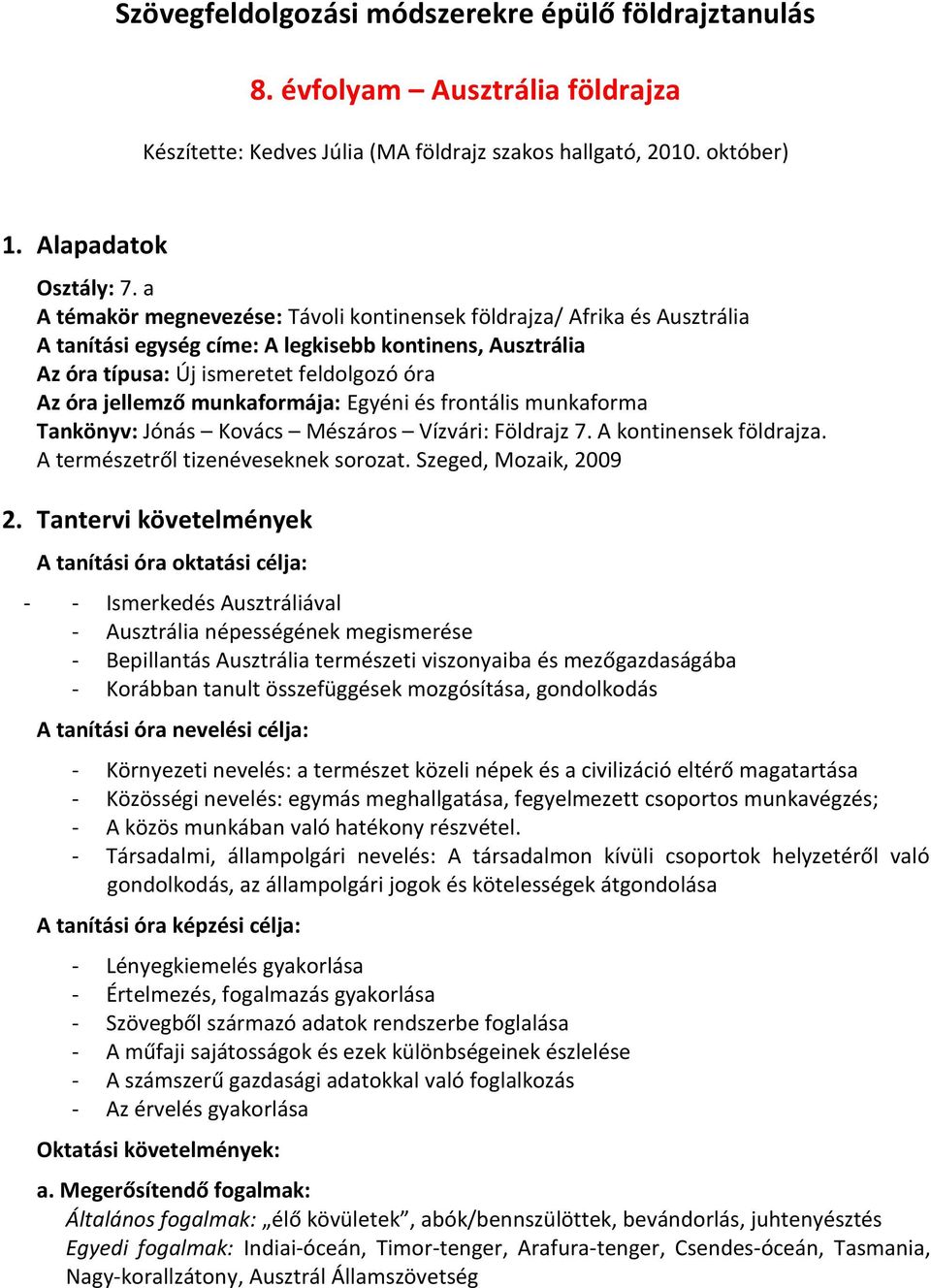 munkaformája: Egyéni és frontális munkaforma Tankönyv: Jónás Kovács Mészáros Vízvári: Földrajz 7. A kontinensek földrajza. A természetről tizenéveseknek sorozat. Szeged, Mozaik, 2009 2.