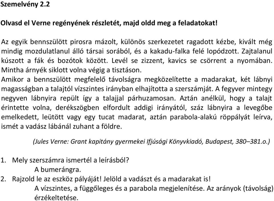 Zajtalanul kúszott a fák és bozótok között. Levél se zizzent, kavics se csörrent a nyomában. Mintha árnyék siklott volna végig a tisztáson.