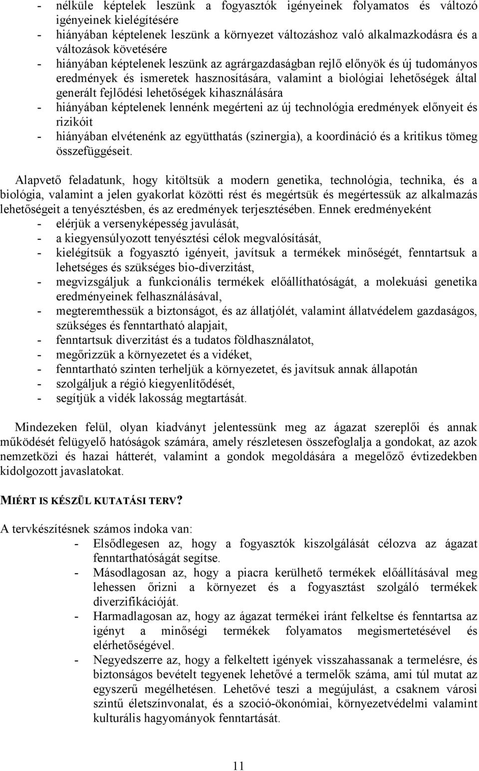 lehetőségek kihasználására - hiányában képtelenek lennénk megérteni az új technológia eredmények előnyeit és rizikóit - hiányában elvétenénk az együtthatás (szinergia), a koordináció és a kritikus