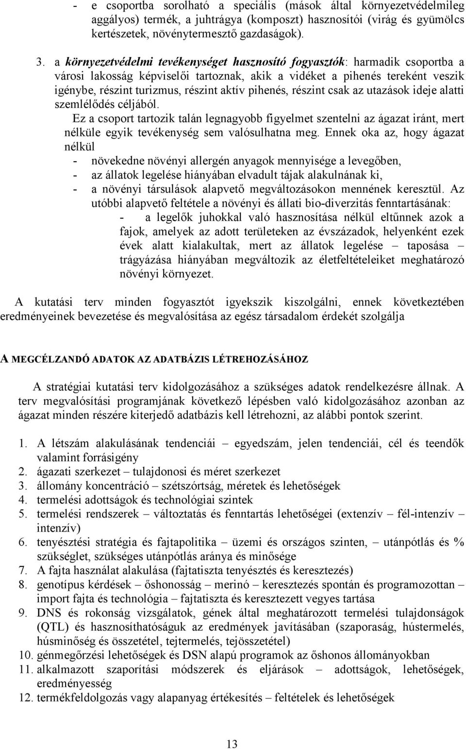 pihenés, részint csak az utazások ideje alatti szemlélődés céljából. Ez a csoport tartozik talán legnagyobb figyelmet szentelni az ágazat iránt, mert nélküle egyik tevékenység sem valósulhatna meg.