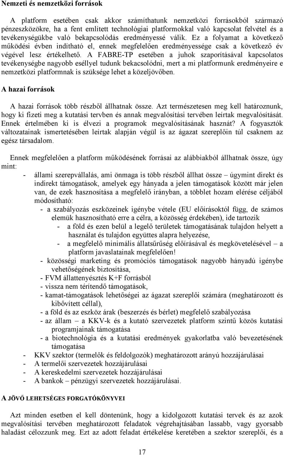 A FABRE-TP esetében a juhok szaporításával kapcsolatos tevékenységbe nagyobb eséllyel tudunk bekacsolódni, mert a mi platformunk eredményeire e nemzetközi platformnak is szüksége lehet a közeljövőben.