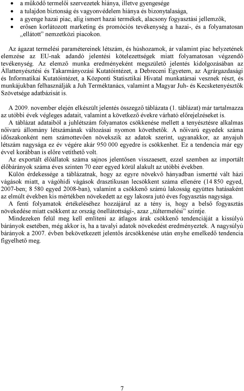 Az ágazat termelési paramétereinek létszám, és húshozamok, ár valamint piac helyzetének elemzése az EU-nak adandó jelentési kötelezettségek miatt folyamatosan végzendő tevékenység.