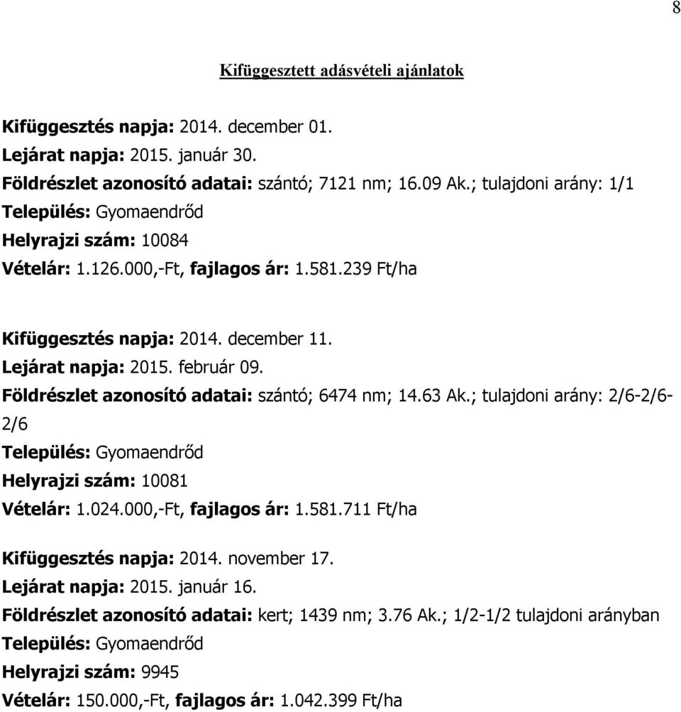 Földrészlet azonosító adatai: szántó; 6474 nm; 14.63 Ak.; tulajdoni arány: 2/6-2/6-2/6 Település: Gyomaendrőd Helyrajzi szám: 10081 Vételár: 1.024.000,-Ft, fajlagos ár: 1.581.