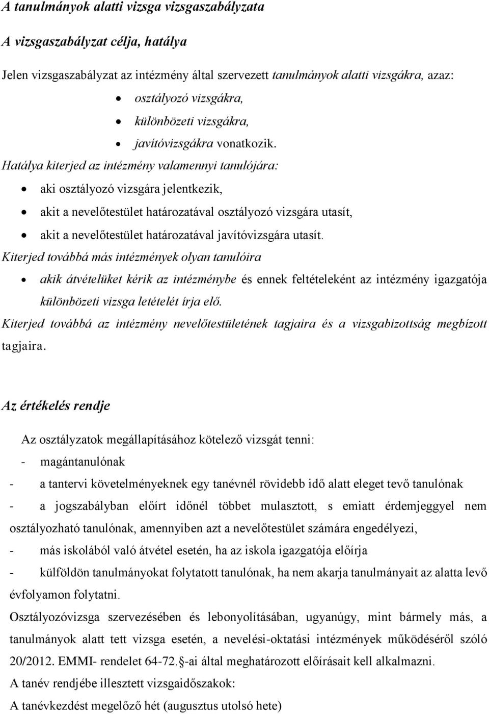 Hatálya kiterjed az intézmény valamennyi tanulójára: aki osztályozó vizsgára jelentkezik, akit a nevelőtestület határozatával osztályozó vizsgára utasít, akit a nevelőtestület határozatával