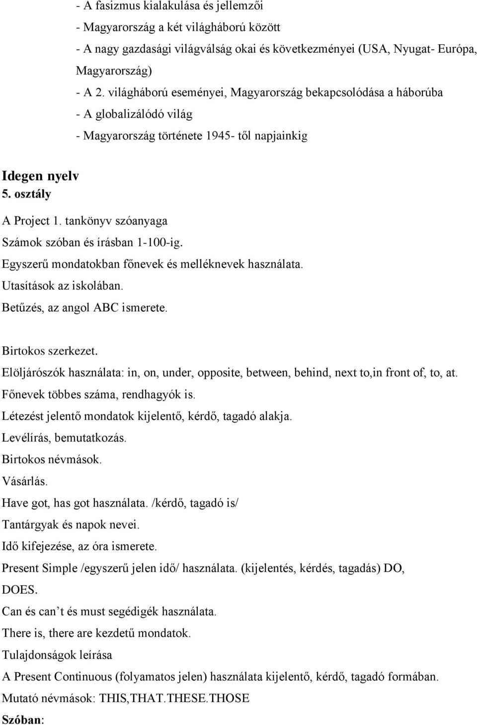 tankönyv szóanyaga Számok szóban és írásban 1-100-ig. Egyszerű mondatokban főnevek és melléknevek használata. Utasítások az iskolában. Betűzés, az angol ABC ismerete. Birtokos szerkezet.