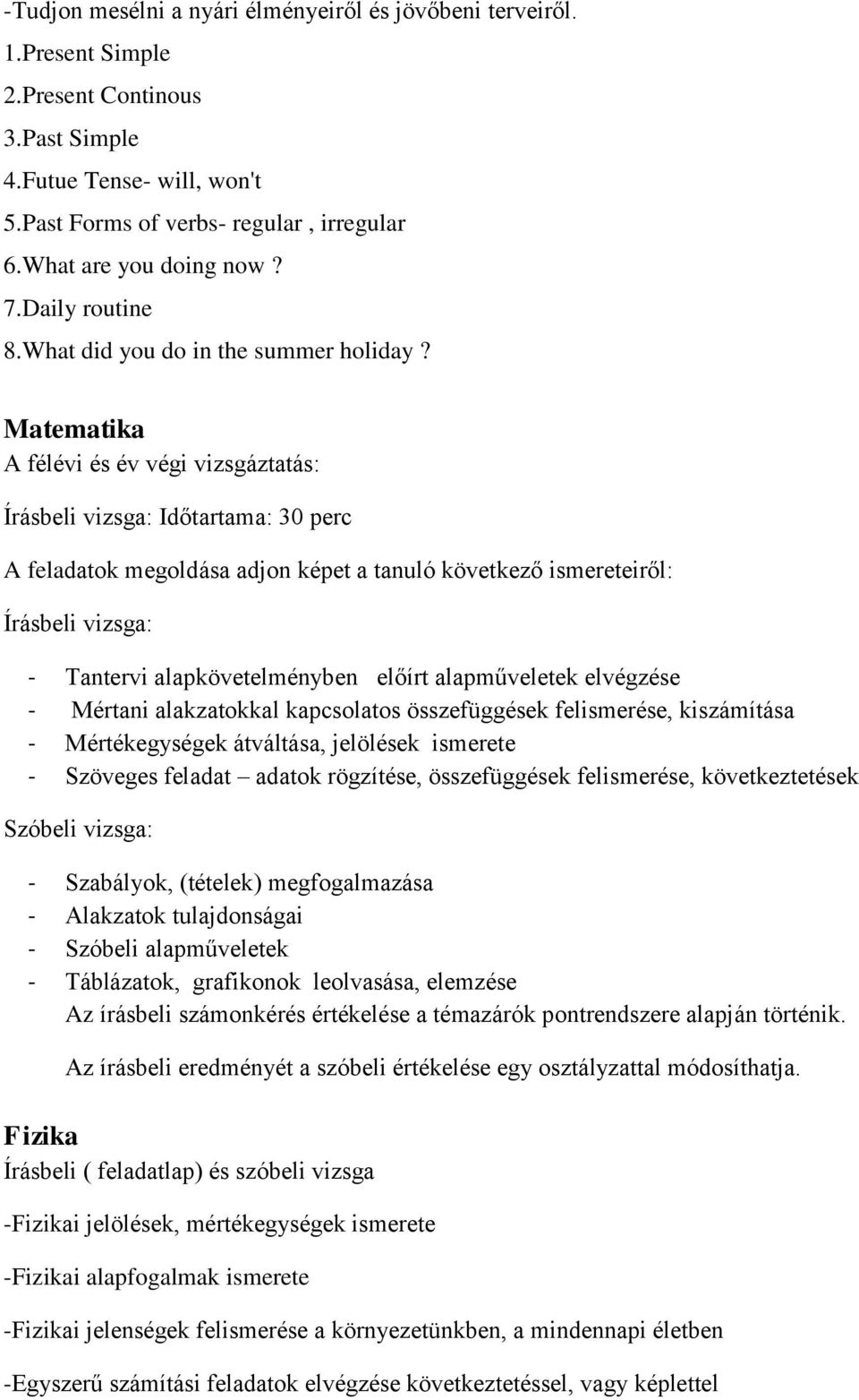 Matematika A félévi és év végi vizsgáztatás: Írásbeli vizsga: Időtartama: 30 perc A feladatok megoldása adjon képet a tanuló következő ismereteiről: Írásbeli vizsga: - Tantervi alapkövetelményben