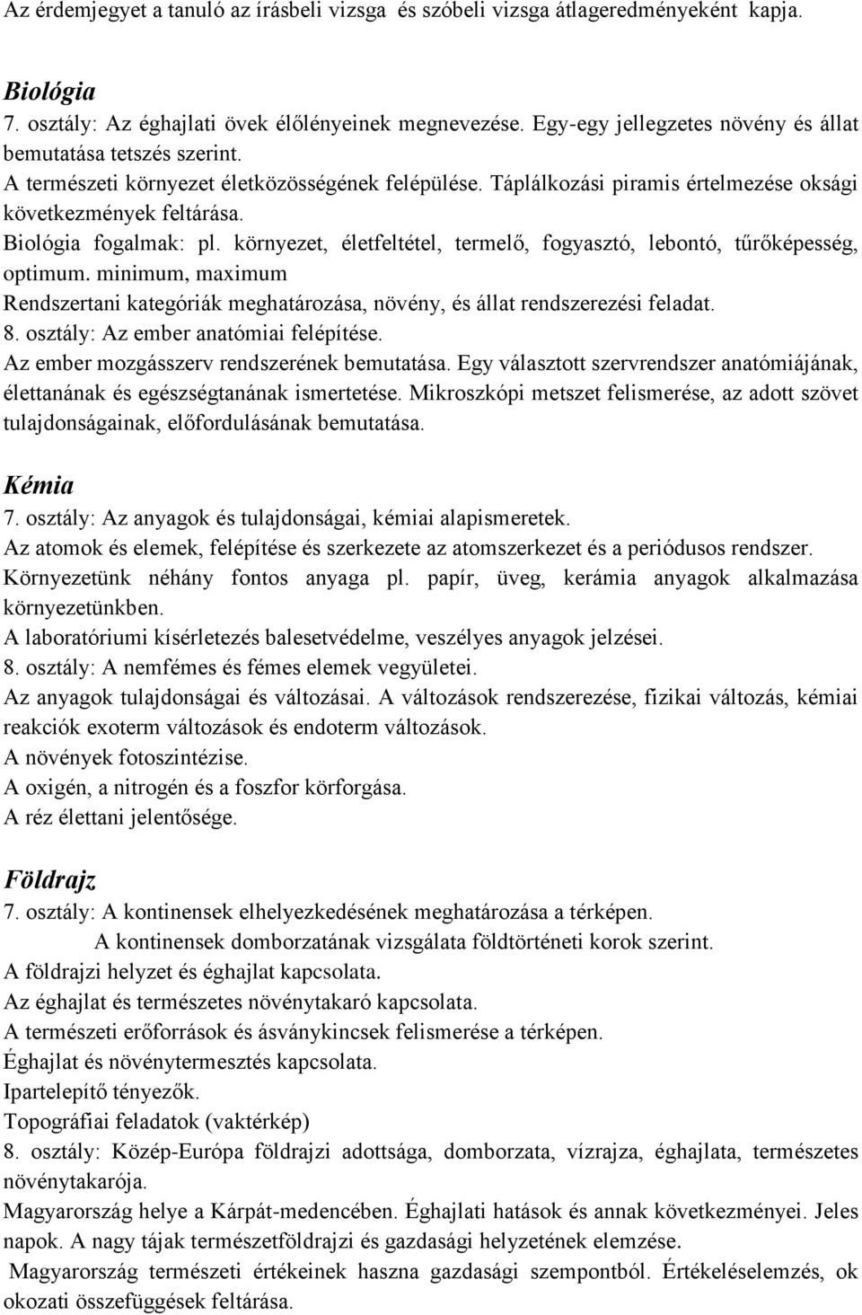 Biológia fogalmak: pl. környezet, életfeltétel, termelő, fogyasztó, lebontó, tűrőképesség, optimum. minimum, maximum Rendszertani kategóriák meghatározása, növény, és állat rendszerezési feladat. 8.