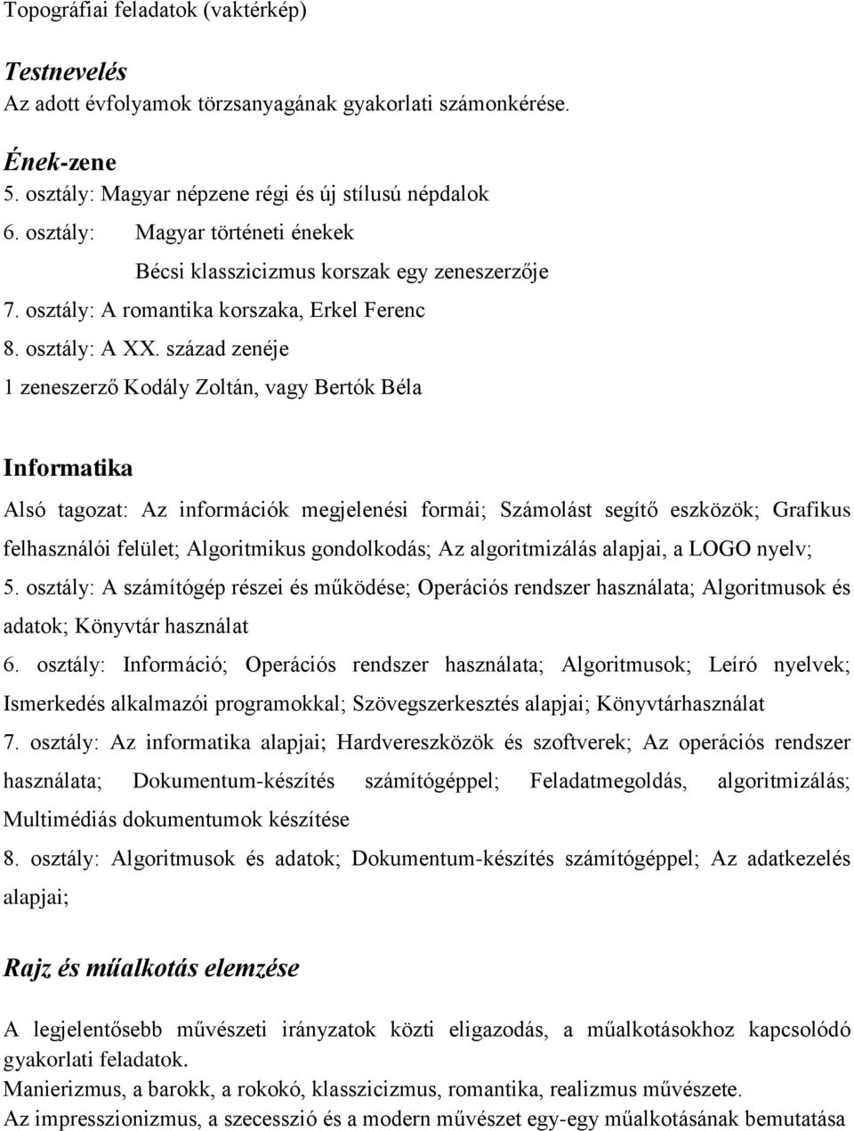 század zenéje 1 zeneszerző Kodály Zoltán, vagy Bertók Béla Informatika Alsó tagozat: Az információk megjelenési formái; Számolást segítő eszközök; Grafikus felhasználói felület; Algoritmikus