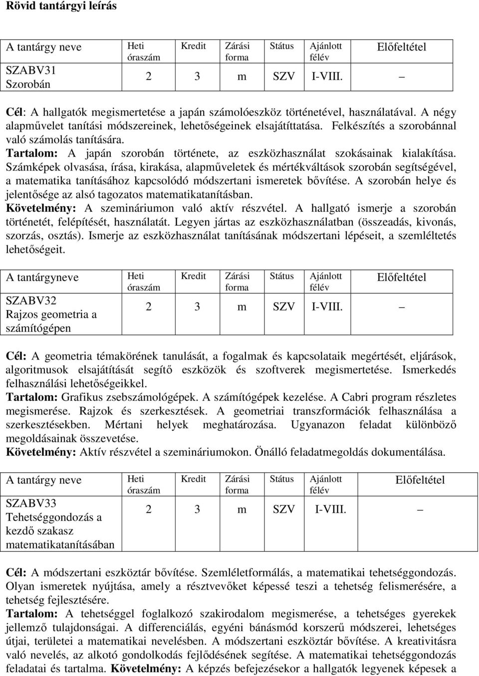 Számképek olvasása, írása, kirakása, alapműveletek és mértékváltások szorobán segítségével, a matematika tanításához kapcsolódó módszertani ismeretek bővítése.