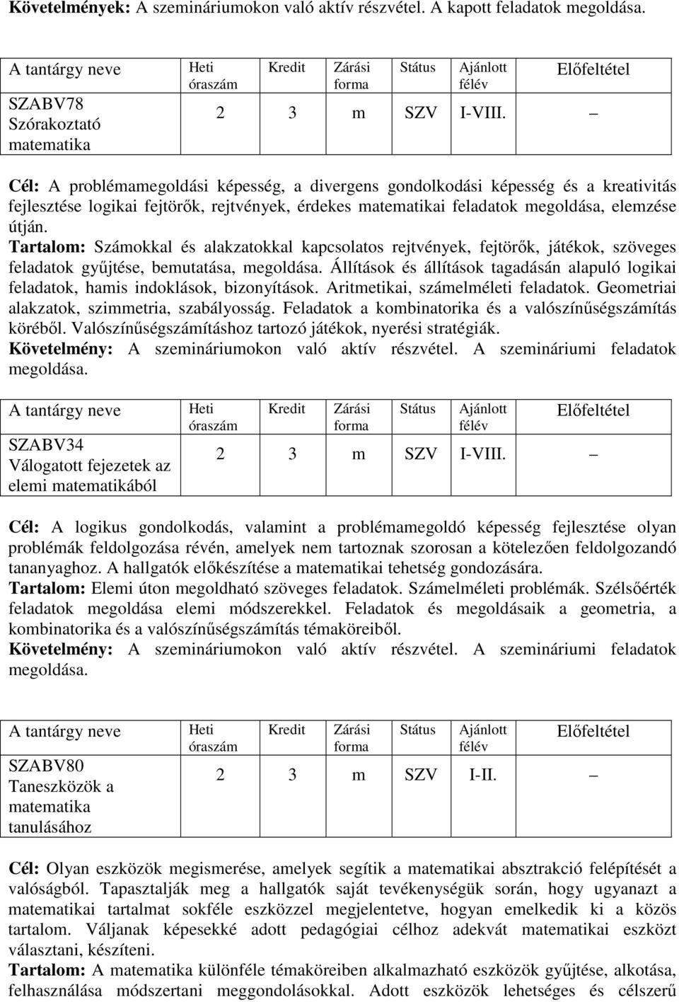 megoldása, elemzése útján. Tartalom: Számokkal és alakzatokkal kapcsolatos rejtvények, fejtörők, játékok, szöveges feladatok gyűjtése, bemutatása, megoldása.