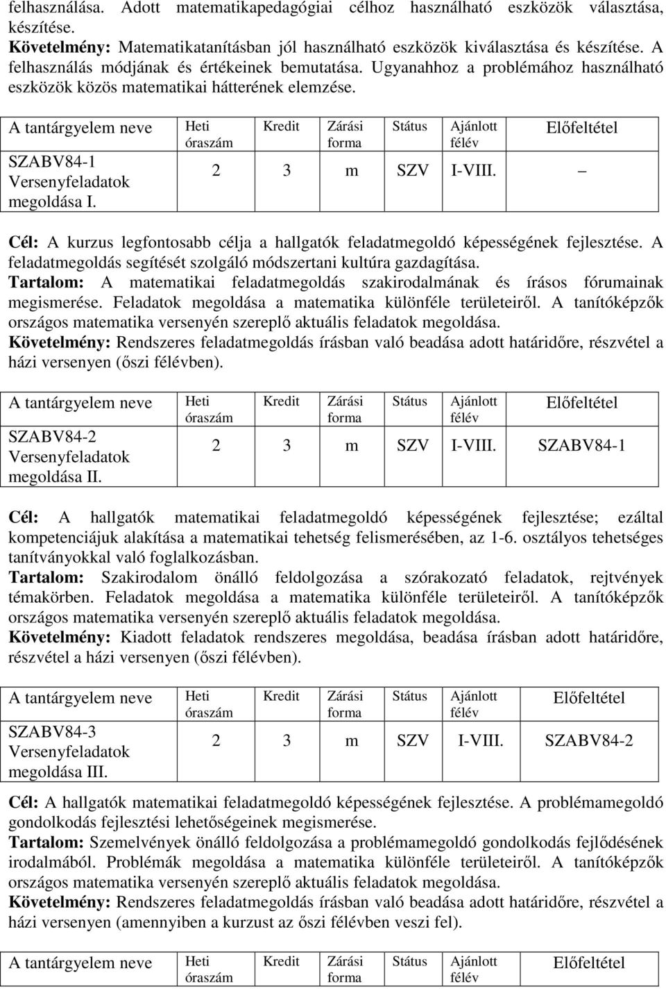 Cél: A kurzus legfontosabb célja a hallgatók feladatmegoldó képességének fejlesztése. A feladatmegoldás segítését szolgáló módszertani kultúra gazdagítása.