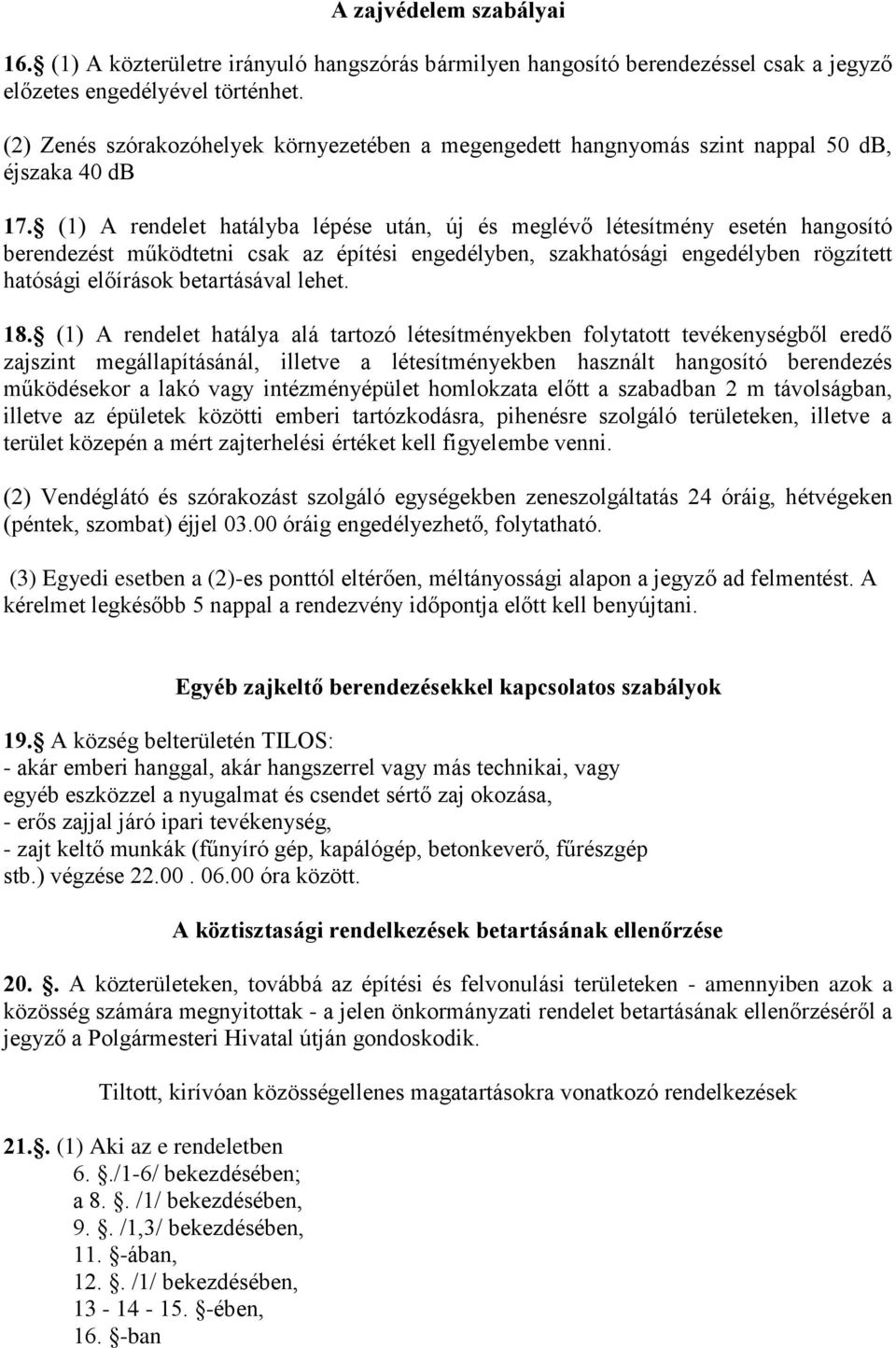 (1) A rendelet hatályba lépése után, új és meglévő létesítmény esetén hangosító berendezést működtetni csak az építési engedélyben, szakhatósági engedélyben rögzített hatósági előírások betartásával