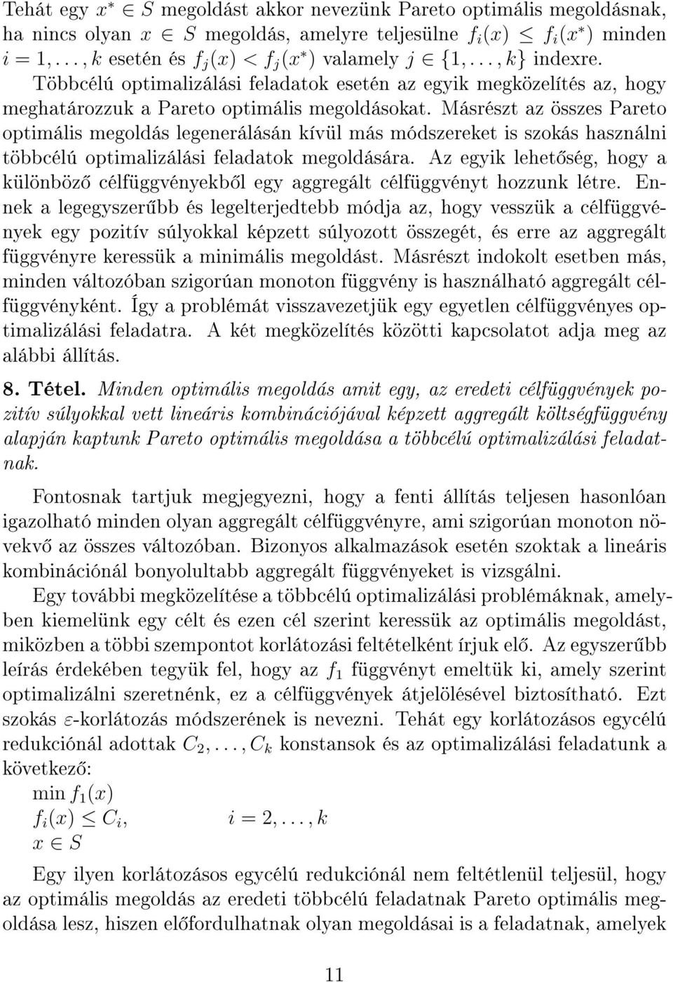 Másrészt az összes Pareto optimális megoldás legenerálásán kívül más módszereket is szokás használni többcélú optimalizálási feladatok megoldására.