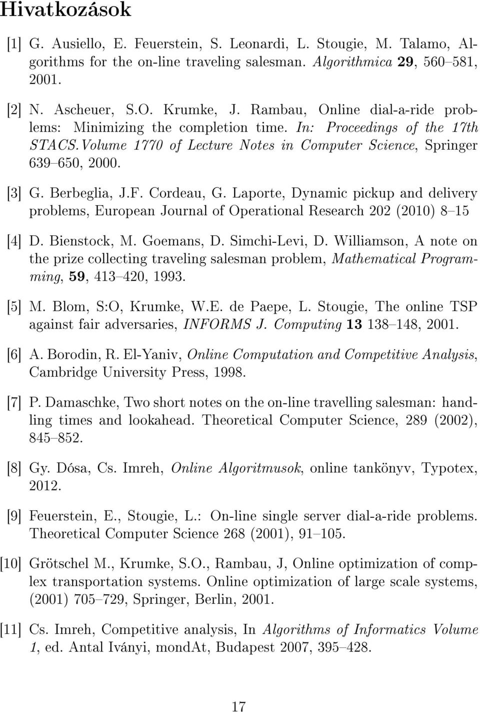 Cordeau, G. Laporte, Dynamic pickup and delivery problems, European Journal of Operational Research 202 (2010) 815 [4] D. Bienstock, M. Goemans, D. Simchi-Levi, D.