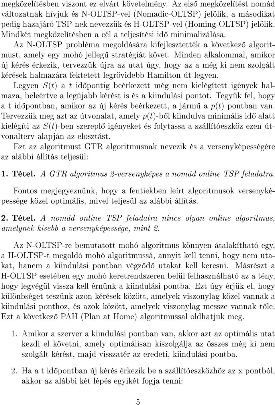 Mindkét megközelítésben a cél a teljesítési id minimalizálása. Az N-OLTSP probléma megoldására kifejlesztették a következ algoritmust, amely egy mohó jelleg stratégiát követ.