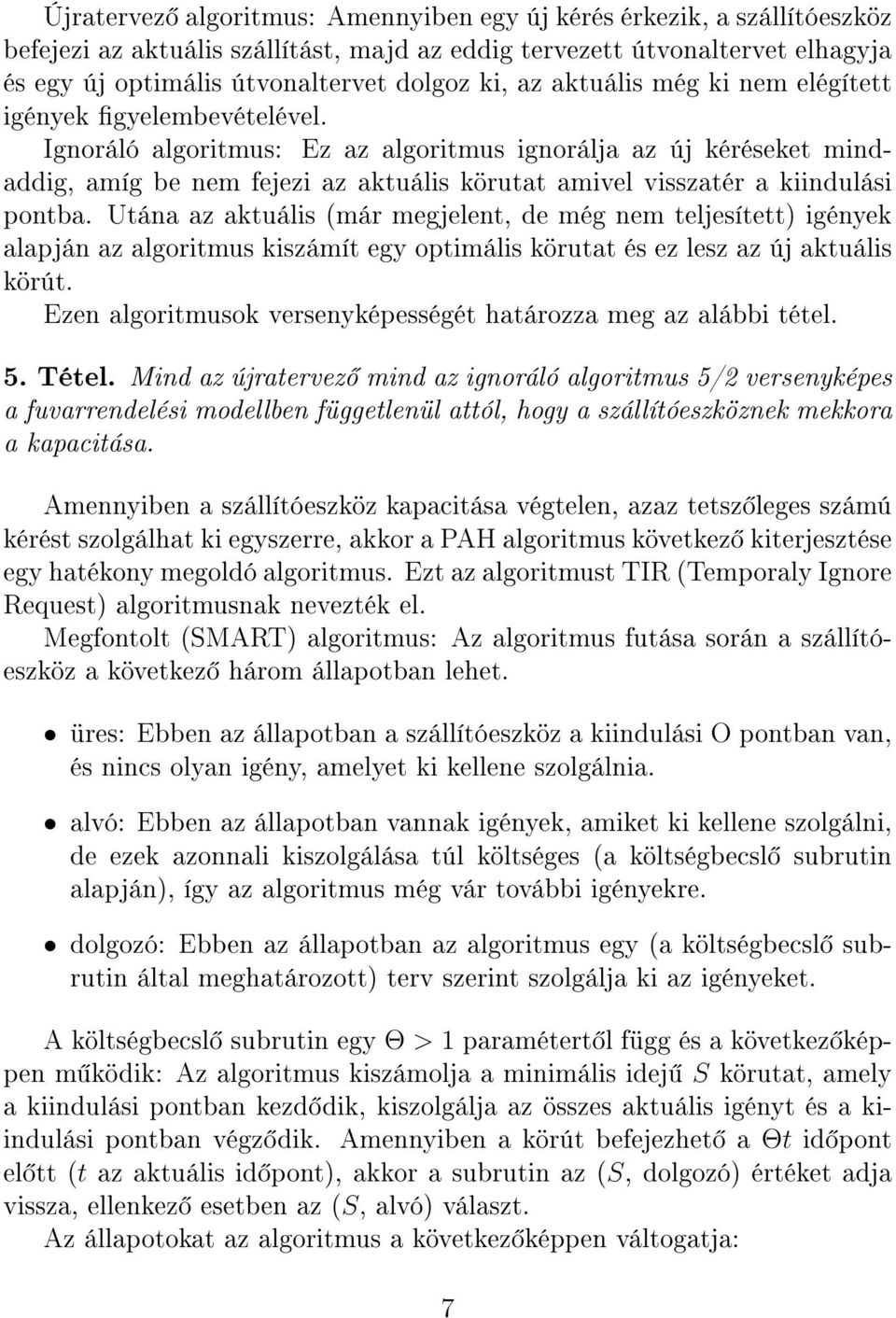 Ignoráló algoritmus: Ez az algoritmus ignorálja az új kéréseket mindaddig, amíg be nem fejezi az aktuális körutat amivel visszatér a kiindulási pontba.